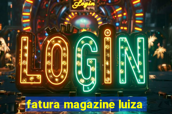 fatura magazine luiza